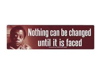 Nothing Can Be Changed Until It Is Faced ~ James Baldwin - Social Justice Bumper Sticker Decal or Magnet 8.75-by-2.5 Inches