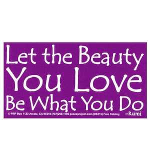 Let the Beauty You Love, Be What You Do - Rumi - Bumper Sticker / Decal or Magnet