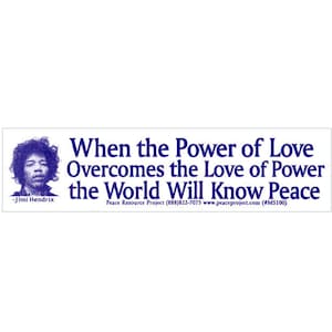 When The Power Of Love Overcomes The Love Of Power The World Will Know Peace - Jimi Hendrix - Small Bumper Sticker / Decal or Magnet