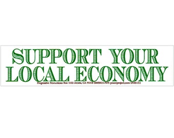 Support Your Local Economy - Small Bumper Sticker / Laptop Decal or Magnet