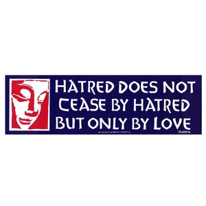 May include: A blue and red bumper sticker with a white Buddha face and the quote "Hatred does not cease by hatred but only by love - Buddha".