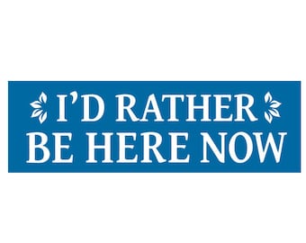 I'd Rather Be Here Now - Bumper Sticker / Decal or Magnet, 7.5-by-2.5 Inches