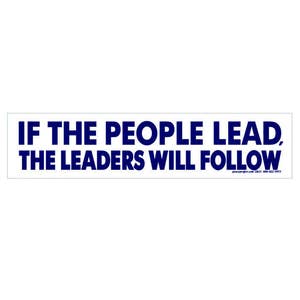 If the People Lead, the Leaders Will Follow - Bumper Sticker / Decal or Magnet