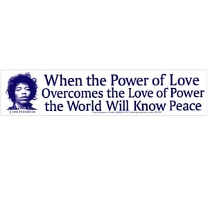 When The Power Of Love Overcomes The Love Of Power The World Will Know Peace - Jimi Hendrix - Bumper Sticker / Decal or Magnet
