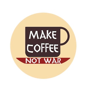 Make Coffee Not War - Peace/Anti-War Button/Pinback or Magnet