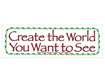 Create the World You Want to See - Activism - Small Bumper Sticker / Laptop Decal or Magnet