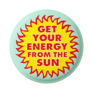Get Your Energy From the Sun Alternative Solar Power Pinback Button for Backpacks, Jackets, Hats, or Fridge Magnet Round 1.75 Inches