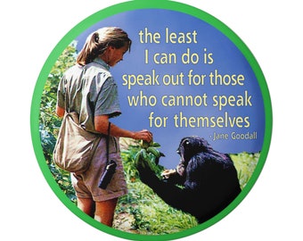 The Least I Can Do Is Speak Out for Those Who Cannot Speak for Themselves - Jane Goodall Button for Backpacks, Jackets, Hats or Magnet 2.25"