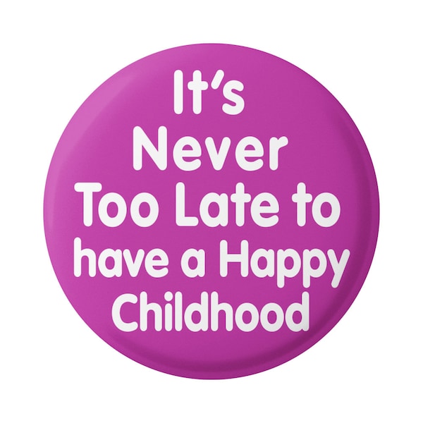 It's Never Too Late To Have A Happy Childhood Button Pinback for Backpacks, Jackets, Hats, or Fridge Magnet Round 1.5 Inches