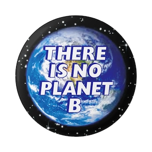 There Is No Planet B Environmental Earth Climate Change Global Warming Button Pinback for Backpacks, Jackets, Hats, or Fridge Magnet 1.75&quot;