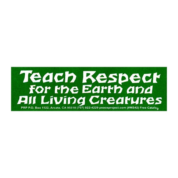 Bumper Sticker Teach Respect For The Earth And All Living Creatures Decal