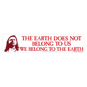The Earth Does Not Belong to Us, We Belong to the Earth - Chief Seattle - Bumper Sticker / Decal or Magnet