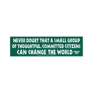 Twijfel er nooit aan dat een kleine groep toegewijde burgers de wereld kan veranderen - Margaret Mead - kleine bumpersticker / laptopsticker of -magneet