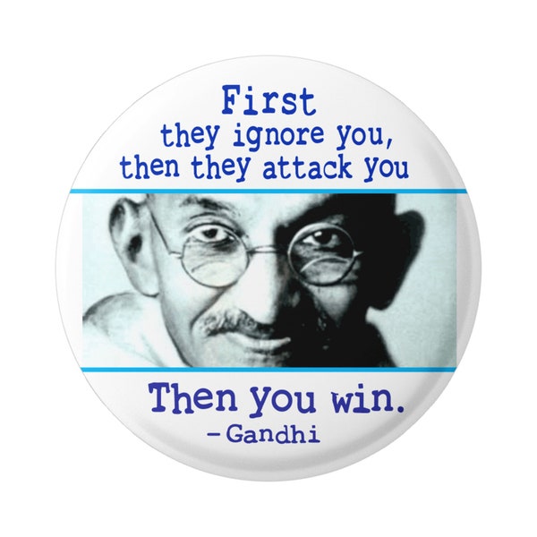 First They Ignore You Then They Attack You Then You Win Gandhi Quote Activist Button Pinback for Backpacks, Jackets, Hats 1.5 Inches