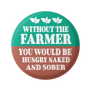 Op de afbeelding: Een ronde knop met een groene bovenkant en een bruine onderkant. De knop heeft witte tekst die luidt "Without the Farmer You Would Be Hungry Naked And Sober". Bovenop de knop staan drie witte bladeren.