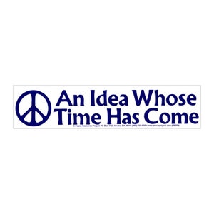 An Idea Whose Time Has Come - Peace & Anti-War Bumper Sticker / Decal or Magnet