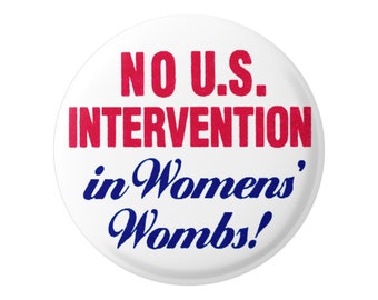No U.S. Intervention in Women's Wombs Reproductive Freedom Button Pinback for Backpacks, Jackets, Hats, or Fridge Magnet 1.75"