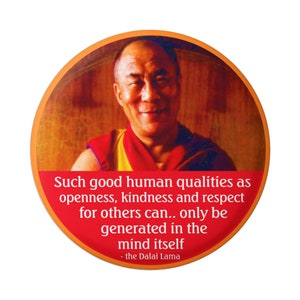 May include: A round, orange and red button with a picture of the Dalai Lama and a quote that reads: "Such good human qualities as openness, kindness and respect for others can... only be generated in the mind itself - the Dalai Lama"