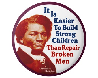 It Is Easier To Build Strong Children Than Repair Broken Men - Frederick Douglass Education Parenting Children Button Pinback or Magnet