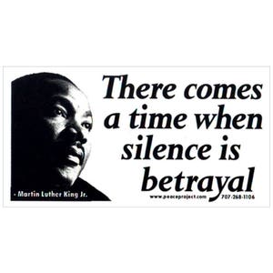 There Comes A Time When Silence Is Betrayal - Martin Luther King, Jr. - Bumper Sticker / Decal or Magnet, 6.25-by-3 Inches