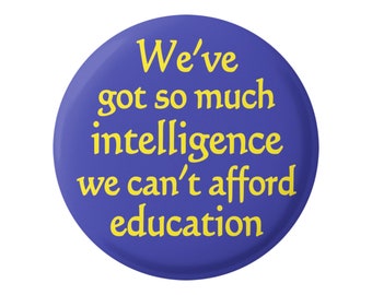 We've Got So Much Intelligence We Can't Afford Education Military Spending Criticism Button Pinback for Backpacks, Jackets, or Fridge Magnet