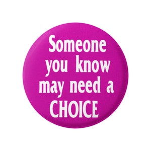 Someone You Know May Need A Choice Pro-Choice Women&#39;s Rights Button Pinback for Backpacks, Jackets, Hats, or Fridge Magnet Round 1.5 Inches