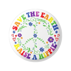 Save The Earth, Raise a Hippie Environmental Awareness Peace Anti-War Button Pinback for Hat, Jacket, Backpack or Fridge Magnet 1.5 Inches