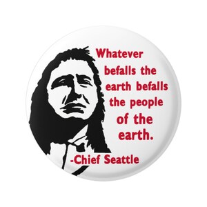 Puede incluir: Un botón blanco con una silueta negra de un hombre nativo americano. El texto rojo dice: "Lo que le pase a la tierra le pasa a la gente de la tierra". Debajo está "-Chief Seattle".