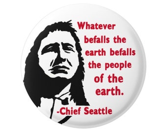 Whatever Befalls the Earth Befalls the People of the Earth Chief Seattle Quote Button Pinback for Backpacks, Jackets, or Fridge Magnet 2.25"