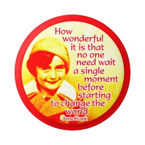 How Wonderful That No One Need Wait to Change the World Anne Frank Inspirational Button Pinback for Backpacks, Jackets, Hats or Magnet 1.75"