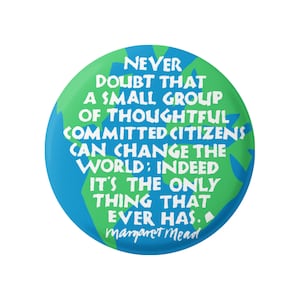 Never Doubt That a Small Group of Thoughtful Committed Citizens Can Change the World... Mead Quote Pinback Button or Fridge Magnet, 2.25&quot;