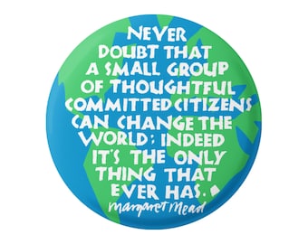 Never Doubt That a Small Group of Thoughtful Committed Citizens Can Change the World... Mead Quote Pinback Button or Fridge Magnet, 2.25"