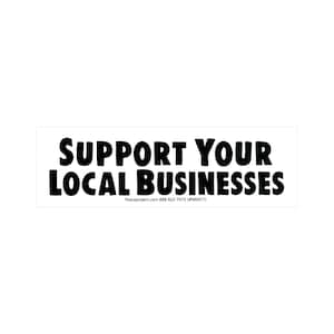Support Your Local Businesses Small Car Bumper Sticker Laptop Skateboard Decal or Magnet 5.75-by-1.75 Inches