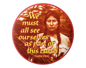 We Must All See Ourselves As Part Of This Earth Lame Deer Environmental Button Pinback for Backpacks, Jackets, Hats, or Magnet 2.25 Inches