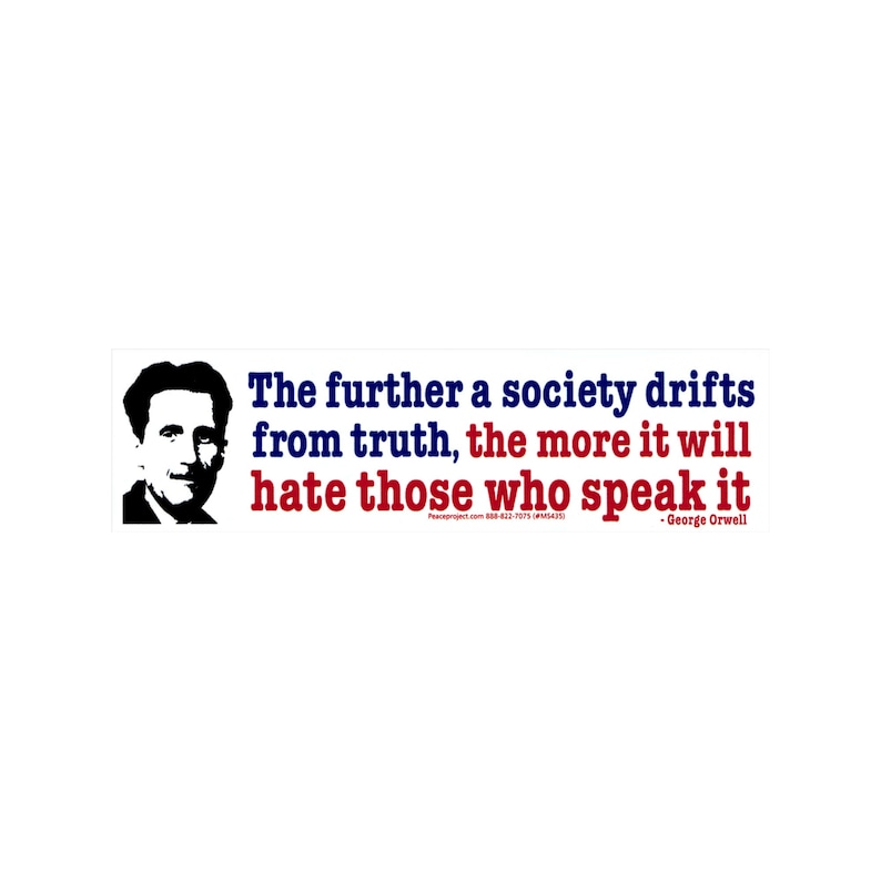 May include: A white rectangular sticker with a black and white portrait of George Orwell on the left. The text reads: "The further a society drifts from truth, the more it will hate those who speak it." The quote is in blue and red.