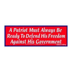 A Patriot Must Always Be Ready To Defend His Freedom Against His Government - Edward Abbey - Bumper Sticker / Decal or Magnet