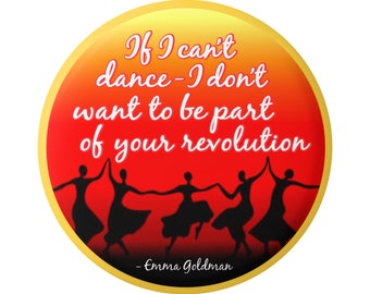 If I Can't Dance I Don't Want to Be Part of Your Revolution Emma Goldman Social Political Change Button Pinback or Fridge Magnet 1.75"
