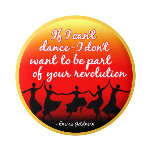 If I Can't Dance I Don't Want to Be Part of Your Revolution Emma Goldman Social Political Change Button Pinback or Fridge Magnet 1.75"