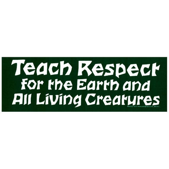 Bumper Sticker Teach Respect For The Earth And All Living Creatures Decal