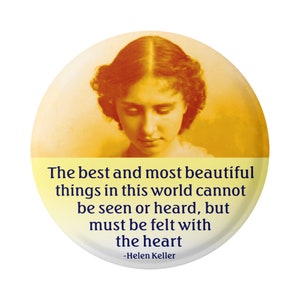 Puede incluir: Un botón de estilo vintage con un retrato en sepia de Helen Keller. El botón tiene un fondo amarillo y presenta una cita de Helen Keller: "Las mejores y más bellas cosas del mundo no se pueden ver ni oír, pero deben sentirse con el corazón."