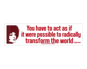 You Have To Act As If It Were Possible To Radically Transform The World ~ Angela Davis - Bumper Sticker / Decal or Magnet