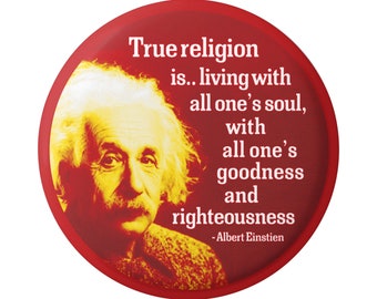 True Religion Is.. Living With All One's Soul, With All One's Goodness And Righteousness - Albert Einstein - Button Pinback or Magnet 2.25"