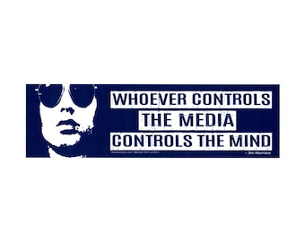 Whoever Controls the Media Controls the Mind ~ Jim Morrison Media Criticism Car Bumper Sticker Decal or Magnet 8.75-by-2.5 Inches