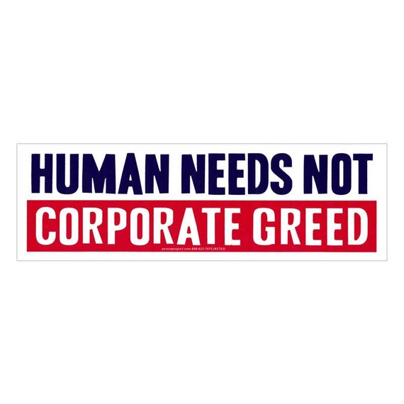HUMAN NEED NOT CORPORATE GREED Bumper Sticker  SUPERSIZED BUY 2 GET 1 FREE 