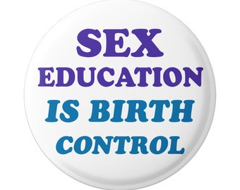 Sex Education Is Birth Control - Family Planning & Pro-Choice Button Pinback for Backpacks, Jackets, Hats, or Fridge Magnet 1.5"