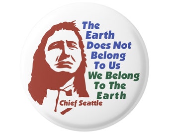 The Earth Does Not Belong to Us, We Belong to the Earth Environmental Preservation Button Pinback for Backpacks, Jackets, or Magnet 1.75