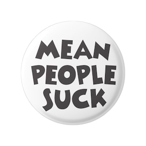 Mean People Suck Social Criticism Button Pinback for Backpacks, Jackets, Hats, or Fridge Magnet 1.5"