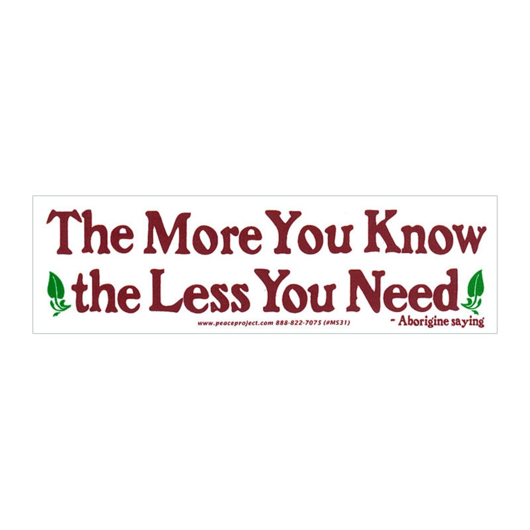 The More You Know the Less You Need - Aborigine Saying - Small Bumper ...