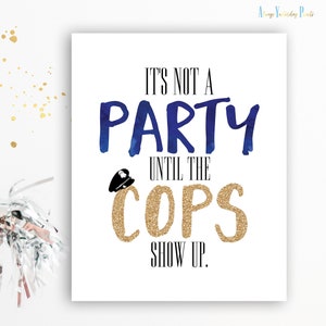 May include: A white printable sign with blue and gold glitter text that reads "It's not a party until the cops show up."