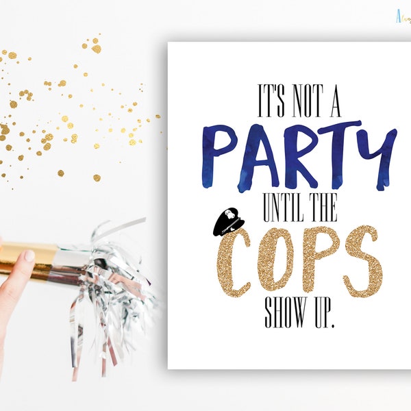 Police Party | It's Not A Party Until The Cops Show Up Print | Police Decorations | Wedding Table Sign | Officer Graduation Poster|Cop Quote